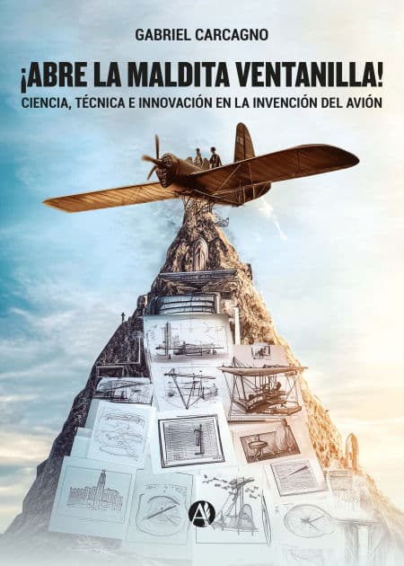 ¡Abre la maldita ventanilla!: Ciencia, técnica e innovación en la invención del avión by Gabriel Carcagno
