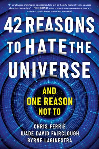 42 Reasons to Hate the Universe: (And One Reason Not To) by Chris Ferrie