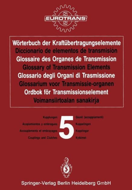 Wï¿½rterbuch der Kraftï¿½bertragungselemente / Diccionario de elementos de transmisiï¿½n / Glossaire des Organes de Transmission / Glossary of Transmission Elements / Glossario degli Organi di Trasmissione / Glossarium voor Transmissie-organen / Ordbok fï by EUROTRANS