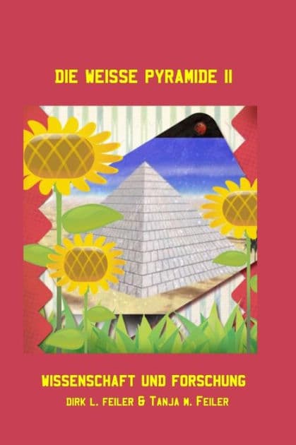 Die weisse Pyramide II: Wissenschaft und Forschung by Tanja M Feiler F