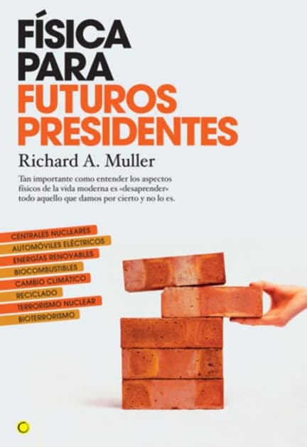Fï¿½sica para futuros presidentes: Tan importante como entender los aspectos fï¿½sicos de la vida moderna es "desaprender" todo aquello que damos por cierto y no lo es. by Richard A Muller