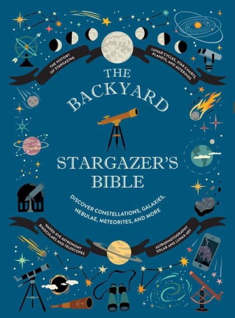 The Backyard Stargazer's Bible: Discover Constellations, Galaxies, Nebulae, Meteorites, and More by Ian Ridpath