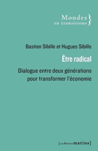 Être radical - Dialogue entre deux générations pour transformer l'économie by Bastien Sibille