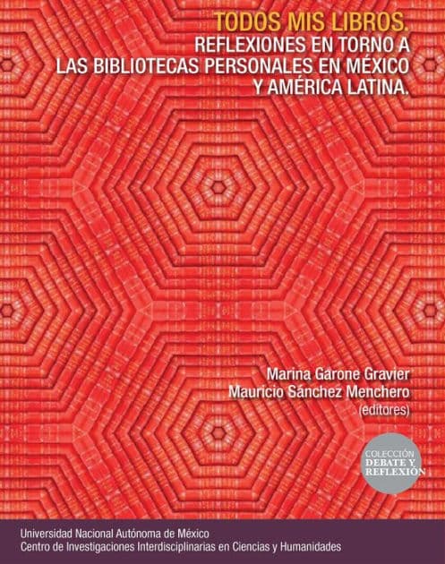 Todos mis libros. Reflexiones en torno a las bibliotecas personales en México y América Latina by Marina Garone Gravier