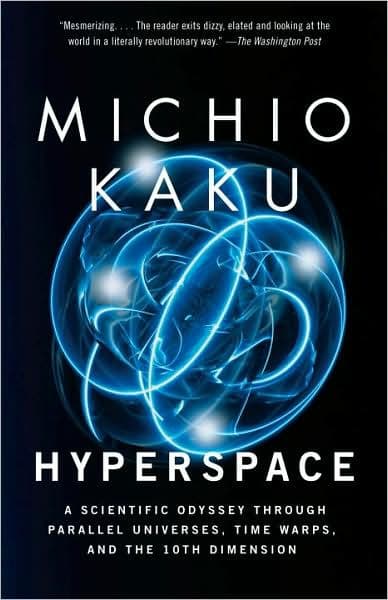 Hyperspace: A Scientific Odyssey Through Parallel Universes, Time Warps, and the 10th Dimension by Michio Kaku