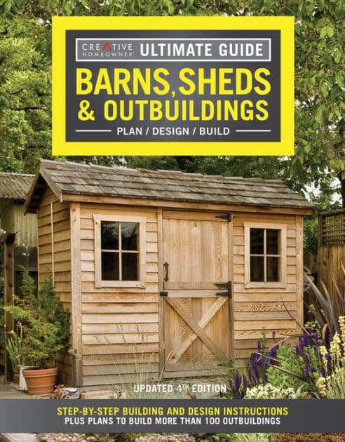 Ultimate Guide: Barns, Sheds & Outbuildings, Updated 4th Edition: Step-by-Step Building and Design Instructions Plus Plans to Build More Than 100 Outbuildings by Creative Homeowner