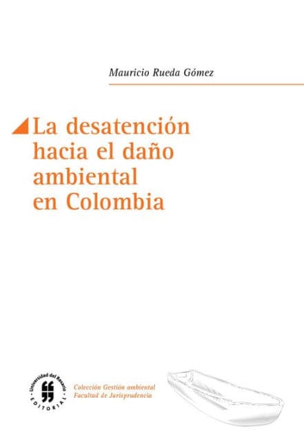 La desatención hacia el daño ambiental en Colombia by Mauricio Rueda Gómez