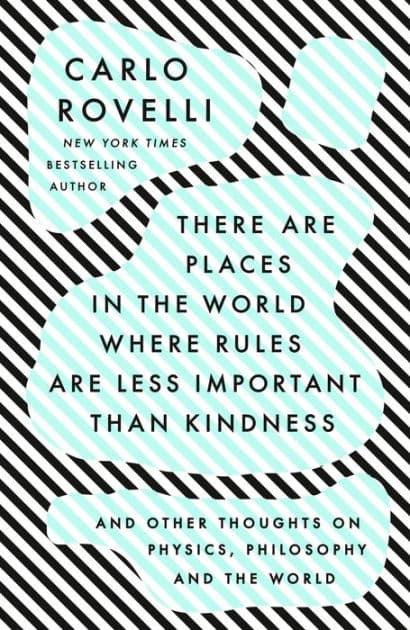 There Are Places in the World Where Rules Are Less Important Than Kindness: And Other Thoughts on Physics, Philosophy and the World by Carlo Rovelli