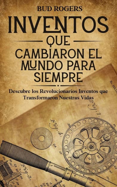 Inventos que Cambiaron el Mundo para Siempre: Descubre los Revolucionarios Inventos que Transformaron Nuestras Vidas by Bud Rogers