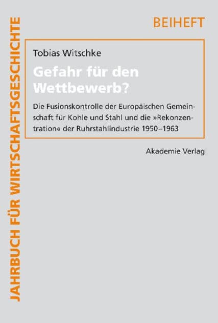 Gefahr für den Wettbewerb?: Die Fusionskontrolle der Europäischen Gemeinschaft für Kohle und Stahl und die "Rekonzentration" der Ruhrstahlindustrie 1950-1963 by Tobias Witschke