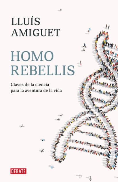 Homo rebellis: Claves de la ciencia para la aventura de la vida by Lluis Amiguet