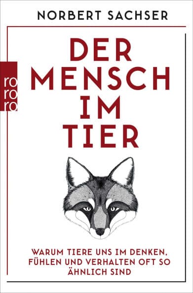 Der Mensch im Tier: Warum Tiere uns im Denken, Fühlen und Verhalten oft so ähnlich sind by Norbert Sachser