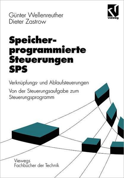Speicherprogrammierte Steuerungen SPS: Verknüpfungs- und Ablaufsteuerungen Von der Steuerungsaufgabe zum Steuerprogramm by Günter Wellenreuther