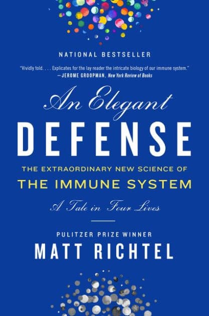 Elegant Defense, An: The Extraordinary New Science of the Immune System: A Tale in Four Lives by Matt Richtel