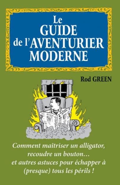 Le guide de l'aventurier moderne: Comment maîtriser un alligator, recoudre un bouton... et autres astuces by Rod Green