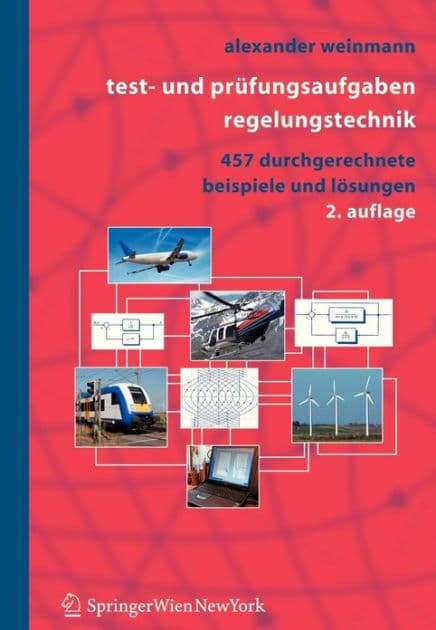 Test- und Prï¿½fungsaufgaben Regelungstechnik: 457 durchgerechnete Beispiele mit analytischen, nummerischen und computeralgebraischen Lï¿½sungen in MATLAB und MAPLE by Alexander Weinmann