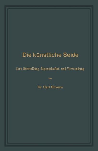 Die künstliche Seide: Ihre Herstellung, Eigenschaften und Verwendung by Carl Süvern