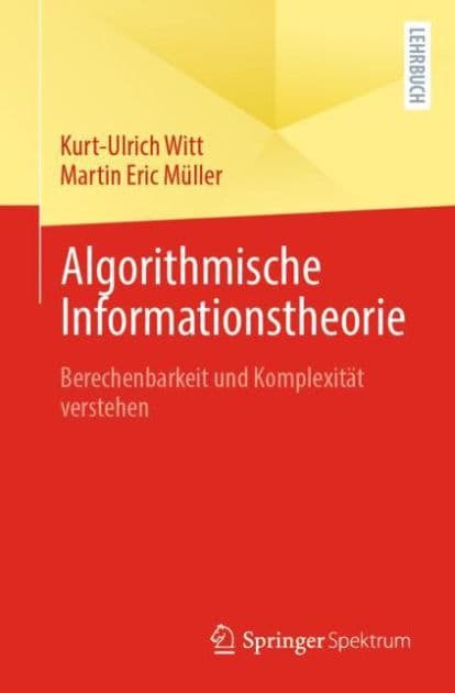 Algorithmische Informationstheorie: Berechenbarkeit und Komplexitï¿½t verstehen by Kurt-Ulrich Witt