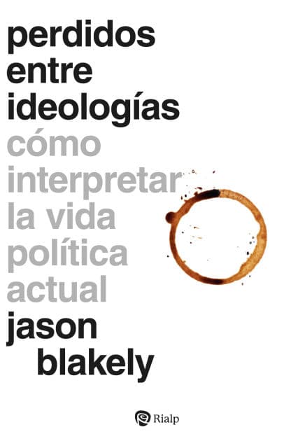 Perdidos entre ideologías: Cómo interpretar la vida política actual by Jason Blakely