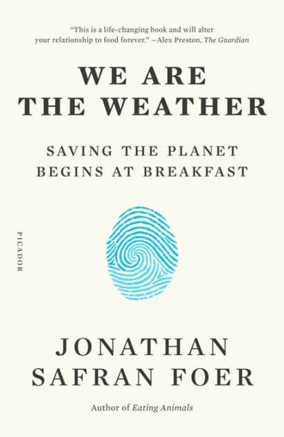 We Are the Weather: Saving the Planet Begins at Breakfast by Jonathan Safran Foer