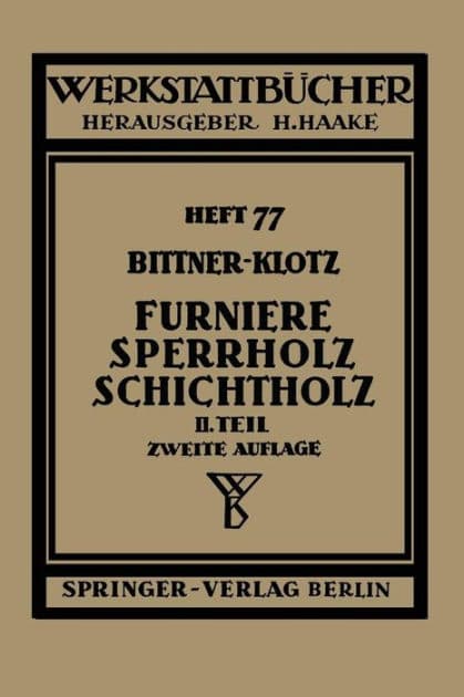Furniere - Sperrholz Schichtholz: Zweiter Teil. Aus der Praxis der Furnier- und Sperrholz-Herstellung by J. Bittner