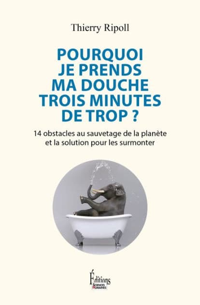 Pourquoi je prends ma douche trois minutes de trop ? - 14 obstacles au sauvetage de la planète et la by Thierry Ripoll