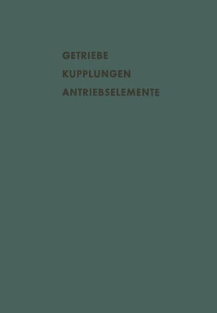 Getriebe Kupplungen Antriebselemente: Vorträge und Diskussionsbeiträge der Fachtagung "Antriebselemente", Essen 1956 (VDMA) by A. Eberhard