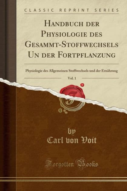 Handbuch der Physiologie des Gesammt-Stoffwechsels Un der Fortpflanzung, Vol. 1: Physiologie des Allgemeinen Stoffwechsels und der Ernährung (Classic Reprint) by Carl von Voit