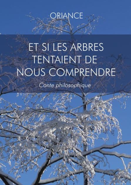 Et si les arbres tentaient de nous comprendre: Conte philisophique by Oriance
