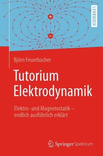 Tutorium Elektrodynamik: Elektro- und Magnetostatik - endlich ausfï¿½hrlich erklï¿½rt by Bjïrn Feuerbacher