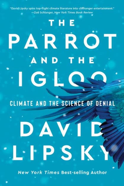 The Parrot and the Igloo: Climate and the Science of Denial by David Lipsky