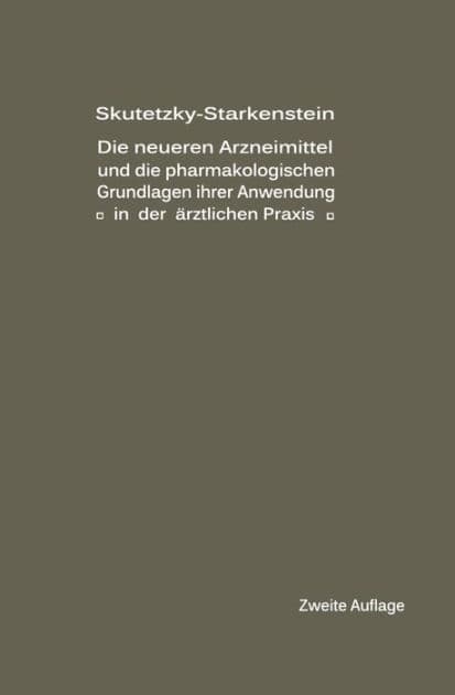 Die neueren Arzneimittel und die pharmakologischen Grundlagen ihrer Anwendung in der ärztlichen Praxis by A. Skutetzky