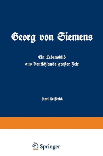 Georg von Siemens Ein Lebensbild aus Deutschlands großer Zeit: Erster Band by Karl Helfferich