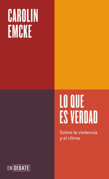 Lo que es verdad (Serie ENDEBATE): Sobre la violencia y el clima by Carolin Emcke
