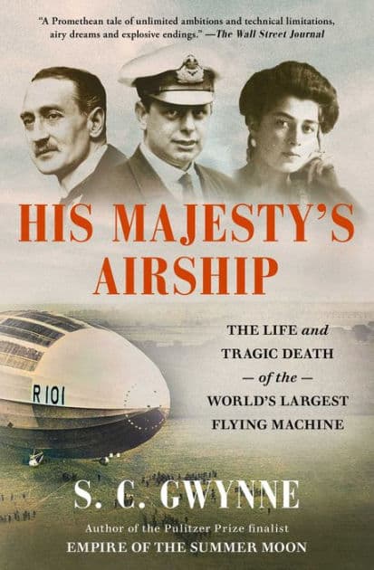 His Majesty's Airship: The Life and Tragic Death of the World's Largest Flying Machine by S. C. Gwynne