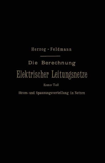Die Berechnung Elektrischer Leitungsnetze in Theorie und Praxis by Josef Herzog