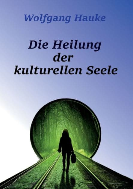 Die Heilung der kulturellen Seele by Wolfgang Hauke