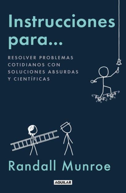 Instrucciones para...: Resolver problemas cotidianos con soluciones absurdas y científicas by Randall Munroe