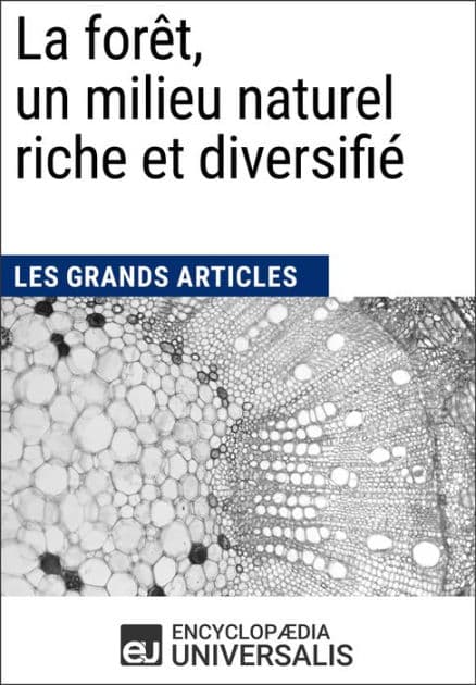 La forêt, un milieu naturel riche et diversifié: Les Grands Articles d'Universalis by Encyclopaedia Universalis