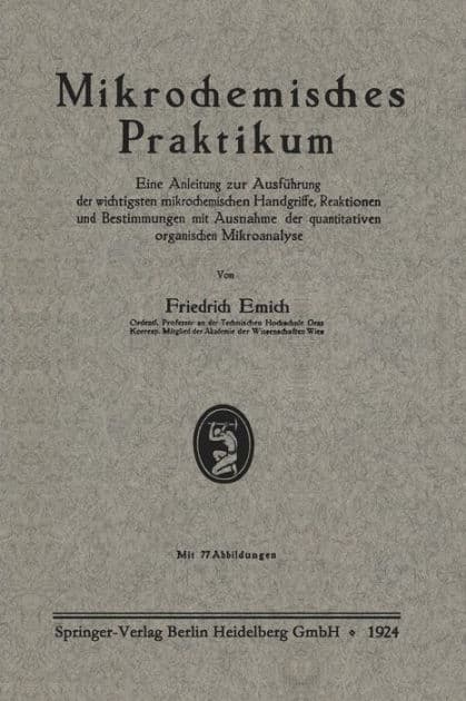 Mikrochemisches Praktikum: Eine Anleitung zur Ausführung der wichtigsten mikrochemischen Handgriffe, Reaktionen und Bestimmungen mit Ausnahme der quantitativen organischen Mikroanalyse by Friedrich Emich