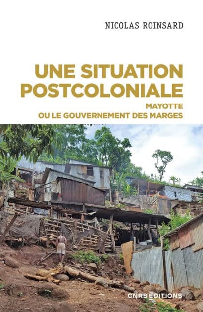 Une situation postcoloniale - Mayotte ou le gouvernement des marges by Nicolas Roinsard