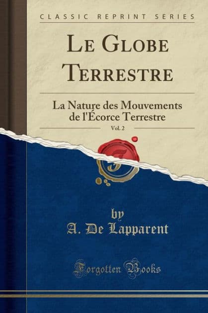 Le Globe Terrestre, Vol. 2: La Nature des Mouvements de l'Écorce Terrestre (Classic Reprint) by A. De Lapparent
