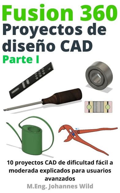 Fusion 360 Proyectos de diseño CAD Parte I: 10 proyectos CAD de dificultad fácil a moderada by M.Eng. Johannes Wild