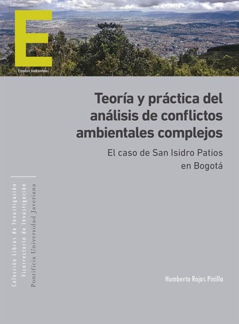 Teoría y práctica del análisis de conflictos ambientales complejos: El caso de San Isidro Patios en Bogotá by Humberto Rojas Pinilla