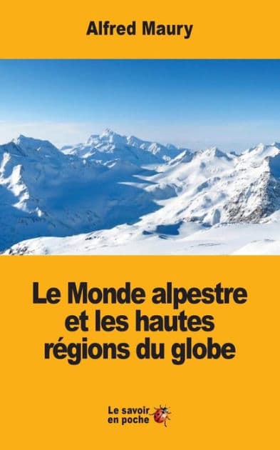 Le Monde alpestre et les hautes rï¿½gions du globe by Alfred Maury