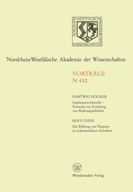 Implantatwerkstoffe - Versuche zur Erzielung von Biokompatibilität. Die Bildung von Planeten in zirkumstellaren Scheiben: 414. Sitzung am 8. November 1995 in Düsseldorf by Rolf Höcker