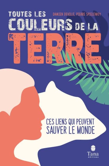 Toutes les couleurs de la Terre - Repenser les relations entre l'humain, la nature et la société pour restaurer la diversité des mondes by Damien Deville