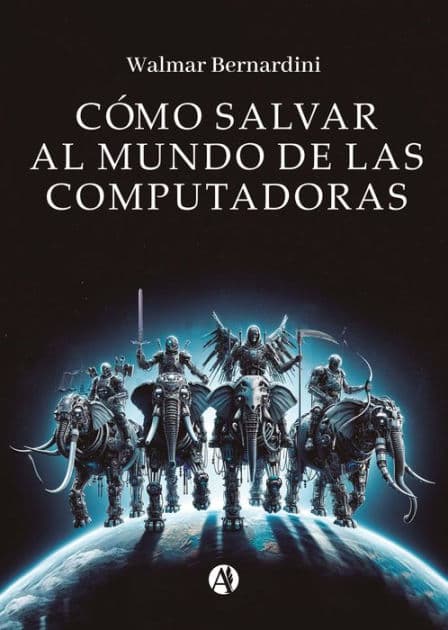 Cómo salvar al mundo de las computadoras by Walmar Bernardini