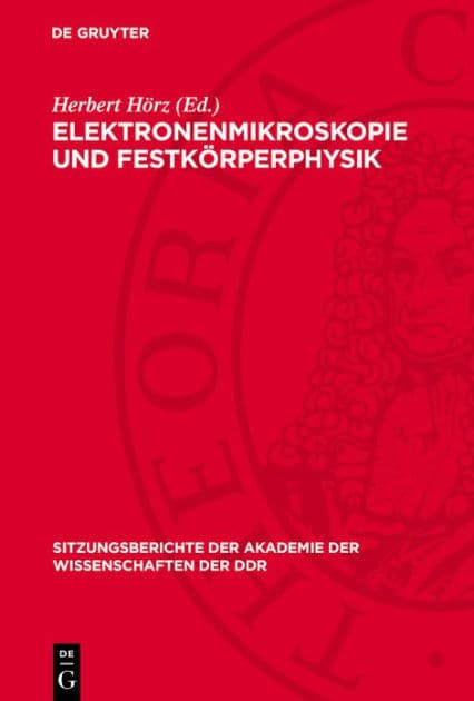 Elektronenmikroskopie und Festk rperphysik: Vortr ge des Festkolloquiums anl lich des 70. Geburtstages von Heinz Bethge, Ordentliches Mitglied der Akademie der Wissenschaften in Berlin, veranstaltet von der Klasse Werkstoffwissenschaft, der Klasse Physik by Herbert H rz