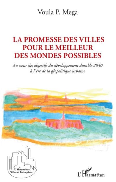 La promesse des villes pour le meilleur des mondes possibles: Au coeur des objectifs du développement durable 2030 à l'ère de la géopolitique urbaine by Voula P Mega